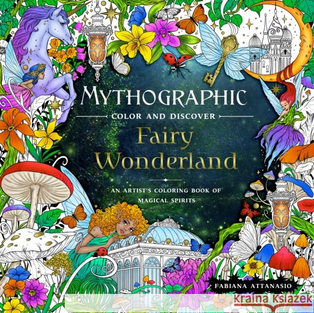 Mythographic Color and Discover: Fairy Wonderland: An Artist\'s Coloring Book of Magical Spirits Fabiana Attanasio 9781250289124
