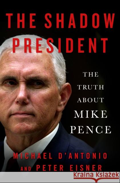 The Shadow President: The Truth About Mike Pence Peter Eisner 9781250301192