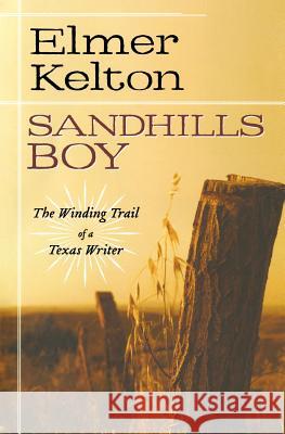 Sandhills Boy: The Winding Trail of a Texas Writer Kelton, Elmer 9781250302625 St. Martins Press-3pl