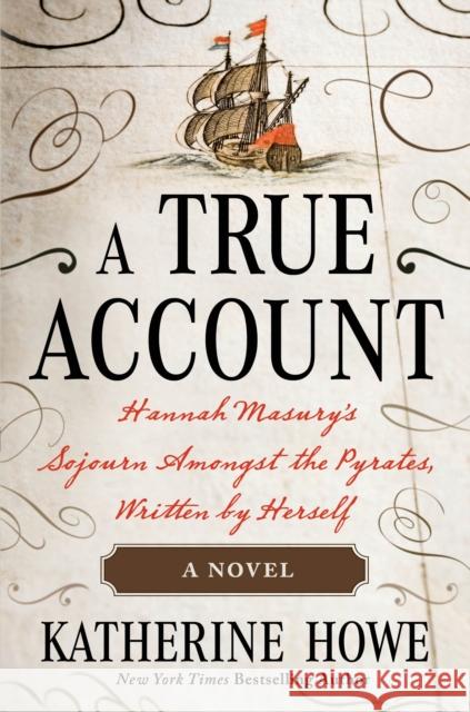 A True Account: Hannah Masury's Sojourn Amongst the Pyrates, Written by Herself Katherine Howe 9781250304889 Henry Holt & Company