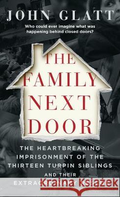 The Family Next Door: The Heartbreaking Imprisonment of the Thirteen Turpin Siblings and Their Extraordinary Rescue John Glatt 9781250312303 St. Martin's True Crime