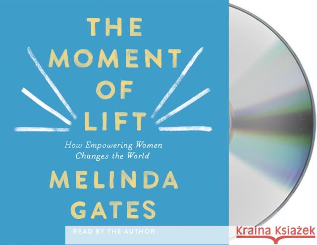 The Moment of Lift: How Empowering Women Changes the World - audiobook Melinda French Gates 9781250317056 Macmillan Audio