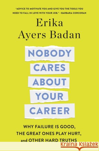 Nobody Cares About Your Career: Why Failure Is Good, the Great Ones Play Hurt, and Other Hard Truths Erika Ayers Badan 9781250320582 St Martin's Press