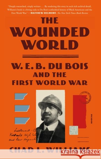 The Wounded World: W. E. B. Du Bois and the First World War Chad L. Williams 9781250321916 Picador