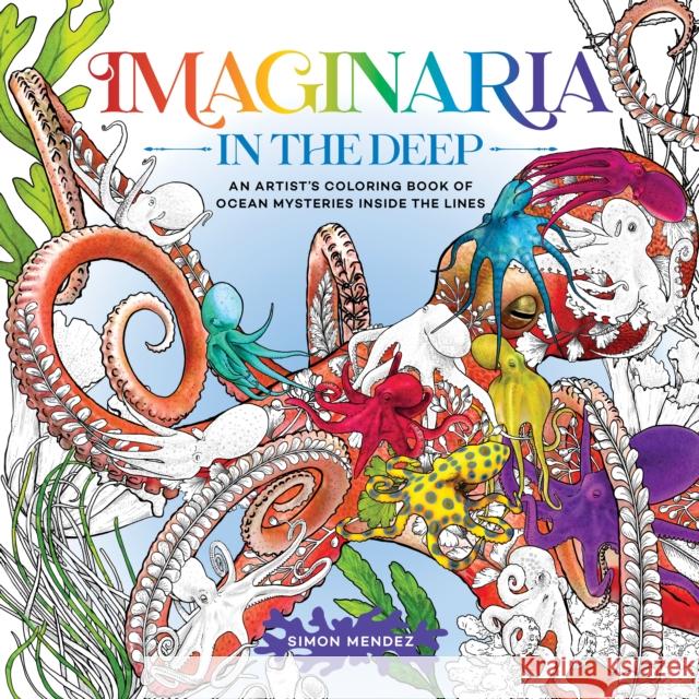 Imaginaria: In the Deep: An Artist's Coloring Book of Ocean Mysteries Inside the Lines Simon Mendez 9781250324153