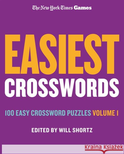 New York Times Games Easiest Crosswords Volume 1: 100 Easy Crossword Puzzles Will Shortz 9781250324955 St. Martin's Publishing Group