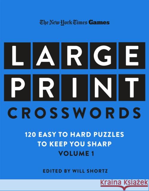 New York Times Games Large-Print Crosswords Volume 1: 120 Easy to Hard Puzzles to Keep You Sharp Will Shortz 9781250324962 St. Martin's Publishing Group