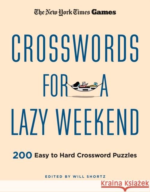 New York Times Games Crosswords for a Lazy Weekend: 200 Easy to Hard Crossword Puzzles Will Shortz 9781250324979 St. Martin's Publishing Group