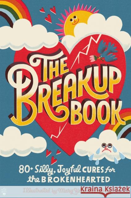 The Breakup Book: 80+ Silly, Joyful Cures for the Brokenhearted Odd Dot 9781250332431 Odd Dot