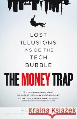 The Money Trap: Spies, Lies, and Billionaire Rivalries Inside the Tech Bubble Alok Sama 9781250332844 St. Martin's Press