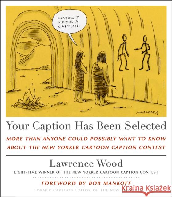 Your Caption Has Been Selected: More Than Anyone Could Possibly Want to Know about the New Yorker Cartoon Caption Contest Lawrence Wood 9781250333407 St. Martin's Press