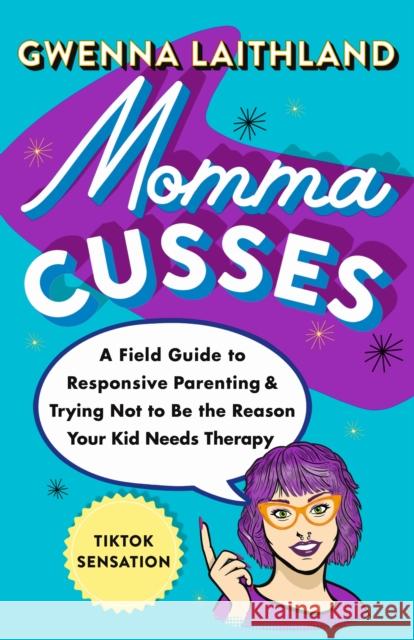 Momma Cusses: A Field Guide to Responsive Parenting & Trying Not to Be the Reason Your Kid Needs Therapy Gwenna Laithland 9781250337580