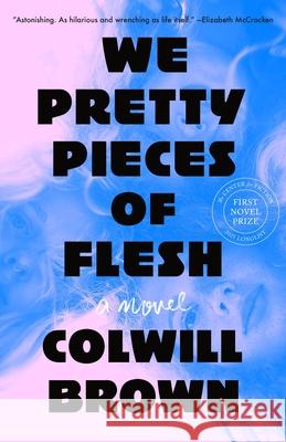 We Pretty Pieces of Flesh Colwill Brown 9781250342881 Henry Holt & Company