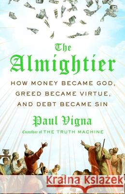 The Almightier: How Money Became God, Greed Became Virtue, and Debt Became Sin Paul Vigna 9781250343284 St. Martin's Press