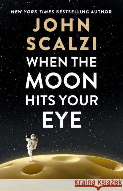 When the Moon Hits Your Eye John Scalzi 9781250348432 Tor Books