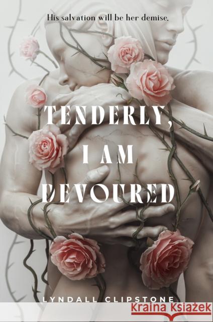 Tenderly, I Am Devoured Lyndall Clipstone 9781250348906 Henry Holt & Company