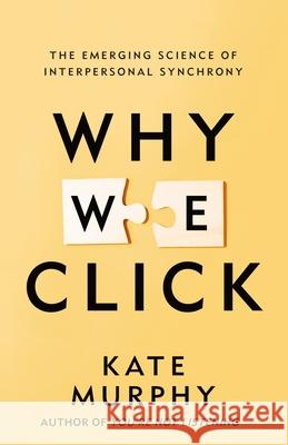 Why We Click: The Emerging Science of Interpersonal Synchrony Kate Murphy 9781250352453