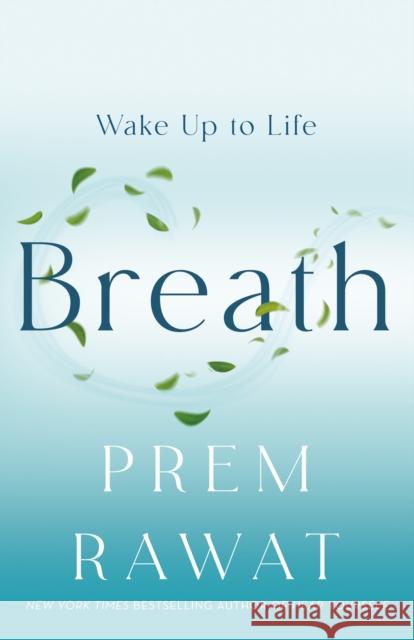 Breath: Wake Up to Life Prem Rawat 9781250366757 St. Martin's Essentials