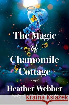 The Magic of Chamomile Cottage Heather Webber 9781250369307