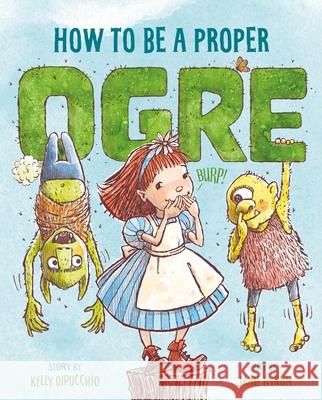 How to Be a Proper Ogre Kelly Dipucchio Janie Bynum 9781250369963 Feiwel & Friends