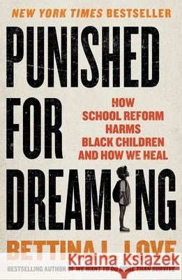 Punished for Dreaming: How School Reform Harms Black Children and How We Heal Bettina L. Love 9781250383082