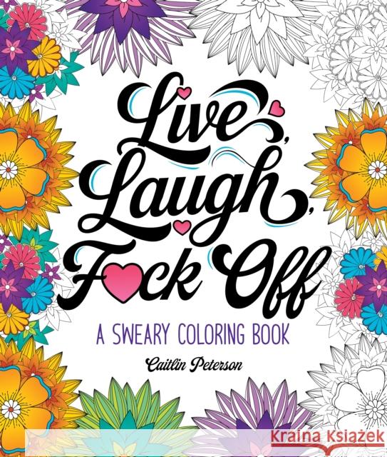 Live, Laugh, F*ck Off: A Sweary Coloring Book Caitlin Peterson 9781250396570 Castle Point Books