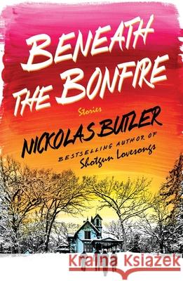 Beneath the Bonfire Nickolas Butler 9781250414519 St. Martin's Griffin