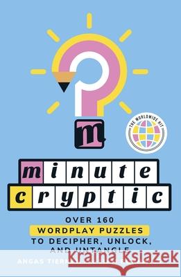Minute Cryptic: Over 160 Wordplay Puzzles to Decipher, Unlock, and Untangle Angas Tiernan 9781250421517 St. Martin's Griffin