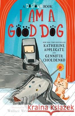 I Am a Good Dog: A Dogtown Book Katherine Applegate Gennifer Choldenko Wallace West 9781250423535 Feiwel & Friends