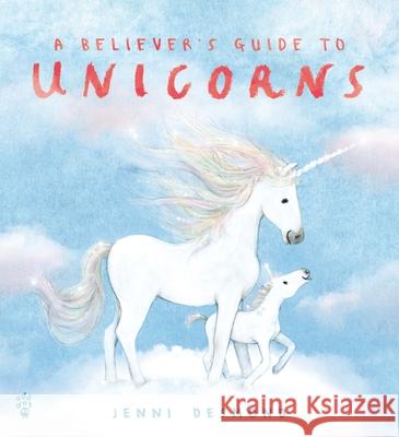 A Believer's Guide to Unicorns Jenni Desmond Jenni Desmond 9781250424563 Odd Dot