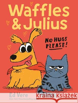 Waffles and Julius: No Hugs Please! Ed Vere Ed Vere 9781250439673 Balzer & Bray/Harperteen