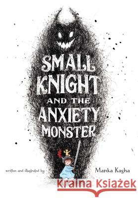 Small Knight and the Anxiety Monster Manka Kasha 9781250618795 Feiwel & Friends