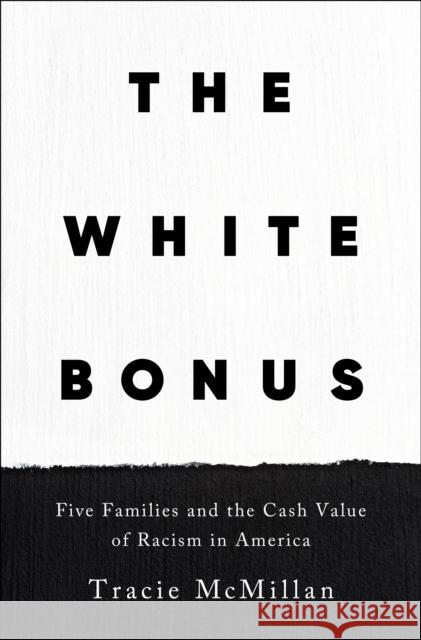 The White Bonus: Five Families and the Cash Value of Racism in America Tracie McMillan 9781250619426 Henry Holt & Company Inc