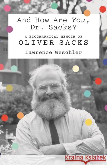 And How Are You, Dr. Sacks?: A Biographical Memoir of Oliver Sacks Lawrence Weschler 9781250619600