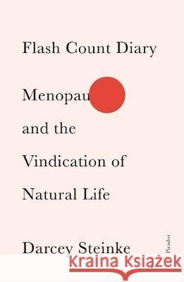 Flash Count Diary: Menopause and the Vindication of Natural Life Darcey Steinke 9781250619686
