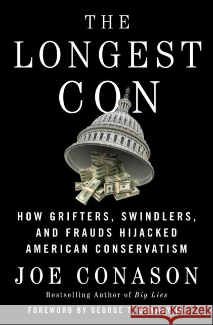 The Longest Con: How Grifters, Swindlers, and Frauds Hijacked American Conservatism Joe Conason George T. Conway 9781250621160