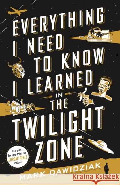 Everything I Need to Know I Learned in the Twilight Zone: A Fifth-Dimension Guide to Life Mark Dawidziak 9781250621504 Thomas Dunne Book for St. Martin's Griffin