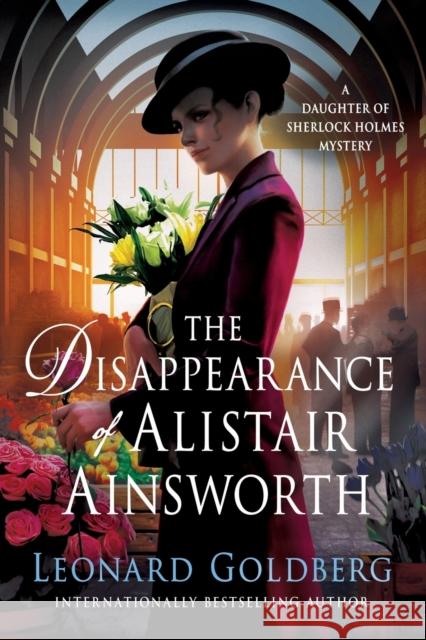 The Disappearance of Alistair Ainsworth: A Daughter of Sherlock Holmes Mystery Leonard Goldberg 9781250621887 Minotaur Books