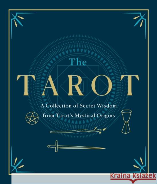 The Tarot: A Collection of Secret Wisdom from Tarot's Mystical Origins Arthur Edward Waite 9781250622907