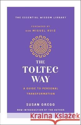 The Toltec Way: A Guide to Personal Transformation Susan Gregg Don Miguel Ruiz 9781250623461