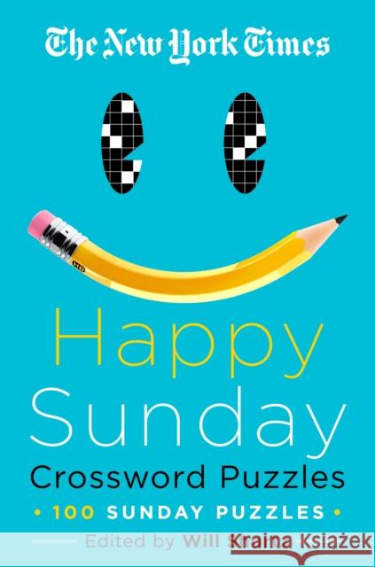 The New York Times Happy Sunday Crossword Puzzles: 100 Sunday Puzzles New York Times                           Will Shortz 9781250623522 St. Martin's Griffin