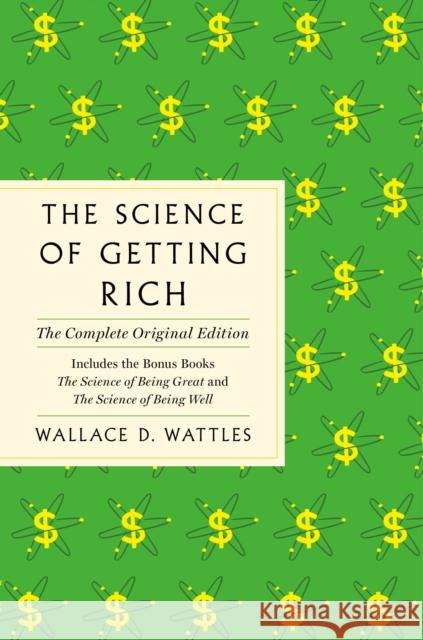 The Science of Getting Rich: The Complete Original Edition with Bonus Books Wallace D. Wattles 9781250624888 St. Martin's Essentials