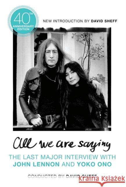 All We Are Saying: The Last Major Interview with John Lennon and Yoko Ono David Sheff 9781250625069 St. Martin's Griffin