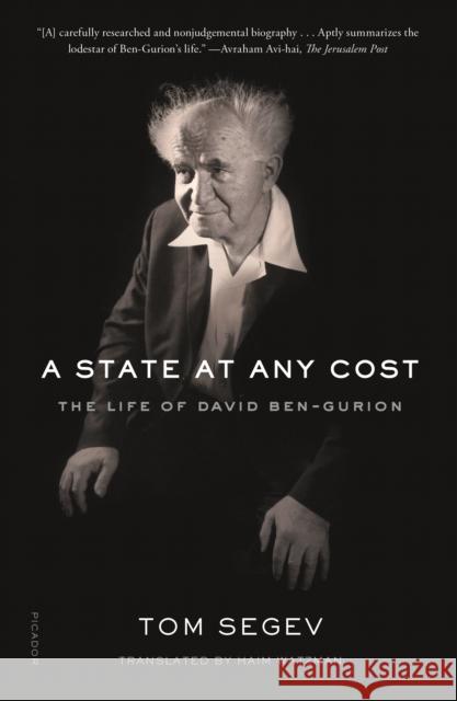 A State at Any Cost: The Life of David Ben-Gurion Tom Segev Haim Watzman 9781250750129