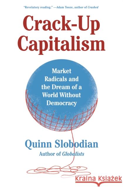 Crack-Up Capitalism: Market Radicals and the Dream of a World Without Democracy Slobodian, Quinn 9781250753892 Metropolitan Books