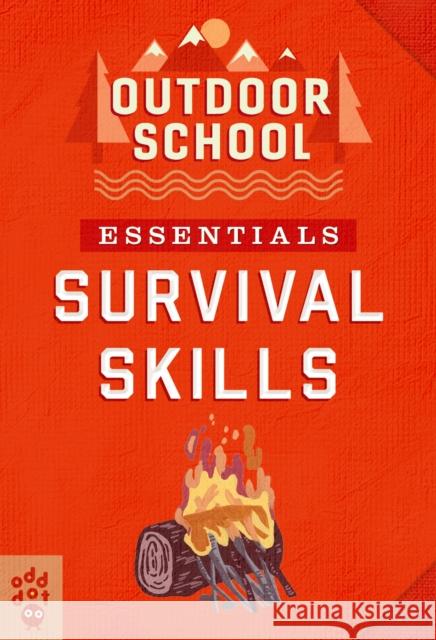 Outdoor School Essentials: Survival Skills Odd Dot 9781250754677 Odd Dot