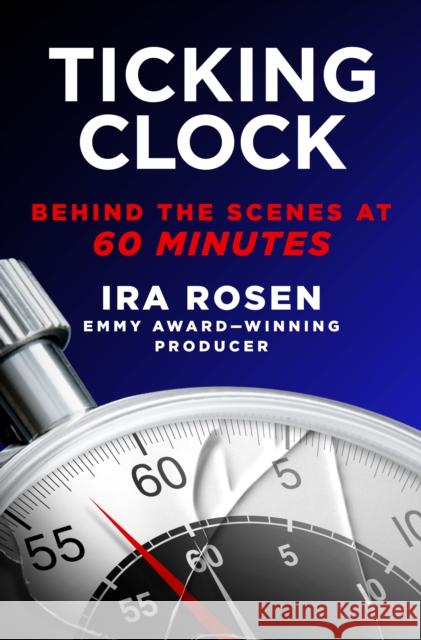 Ticking Clock: Behind the Scenes at 60 Minutes Anonymous Csab 9781250756428 