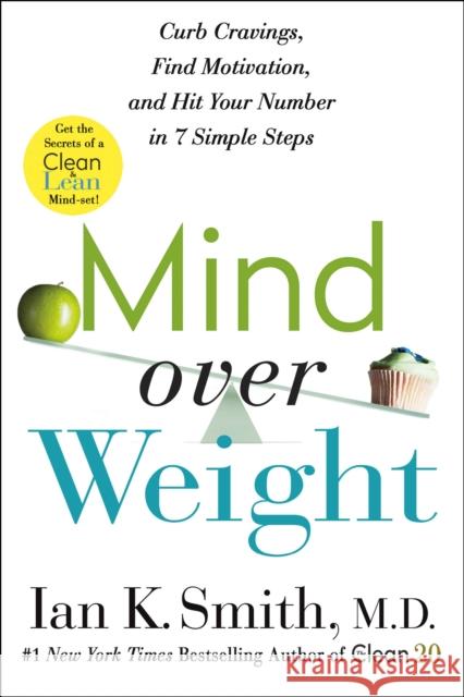 Mind Over Weight: Curb Cravings, Find Motivation, and Hit Your Number in 7 Simple Steps Smith, Ian K. 9781250756664 St. Martin's Griffin