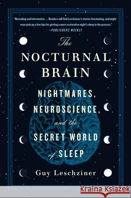 The Nocturnal Brain: Nightmares, Neuroscience, and the Secret World of Sleep Guy Leschziner 9781250756978 St. Martin's Griffin