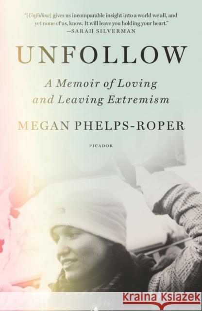 Unfollow: A Memoir of Loving and Leaving Extremism Phelps-Roper, Megan 9781250758033 Picador USA